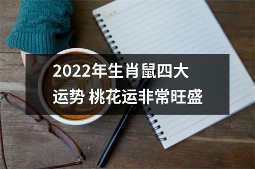 2022年生肖鼠四大运势桃花运非常旺盛